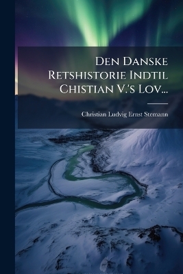 Den Danske Retshistorie Indtil Chistian V.'s Lov...