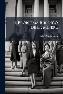 El Problema Jur&Atilde;-dico De La Mujer... - Rafael Mar&atilde;-A Labra