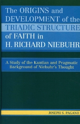 The Origins and Development of the Triadic Structure of Faith in H. Richard Niebuhr - Joseph S. Pagano