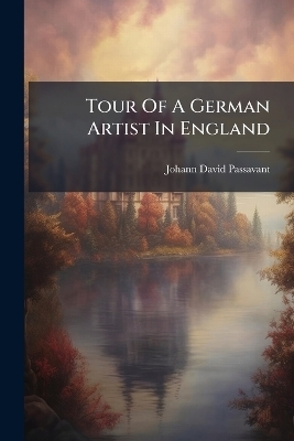 Tour Of A German Artist In England - Johann David Passavant