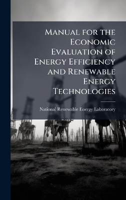 Manual for the Economic Evaluation of Energy Efficiency and Renewable Energy Technologies