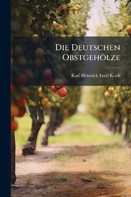 Die Deutschen Obstgeh&ouml;lze - 
