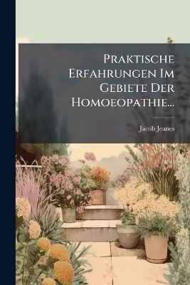Praktische Erfahrungen Im Gebiete Der Homoeopathie...