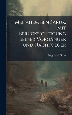 Menahem ben Saruk. Mit Ber&Atilde;1/4cksichtigung seiner Vorg&auml;nger und Nachfolger - Siegmund Gross