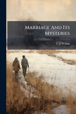 Marriage And Its Mysteries - C J Welton