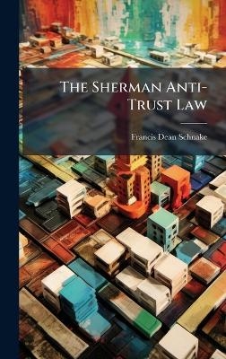 The Sherman Anti-Trust Law - Francis Dean Schnake
