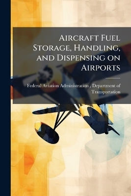 Aircraft Fuel Storage, Handling, and Dispensing on Airports - 