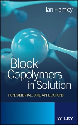Block Copolymers in Solution &ndash; Fundamentals and Applications - Ian W. Hamley