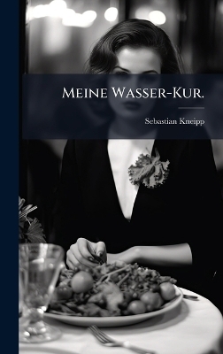 Meine Wasser-Kur. - Sebastian Kneipp