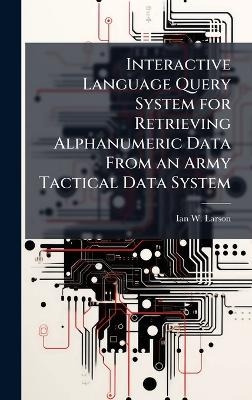 Interactive Language Query System for Retrieving Alphanumeric Data From an Army Tactical Data System
