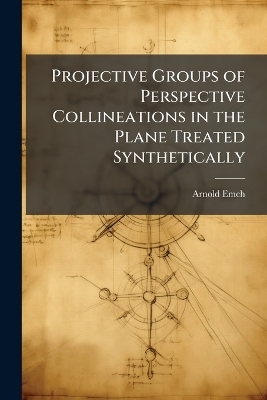 Projective Groups of Perspective Collineations in the Plane Treated Synthetically - Arnold Emch