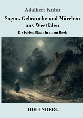 Sagen, Gebr&auml;uche und M&auml;rchen aus Westfalen - Adalbert Kuhn