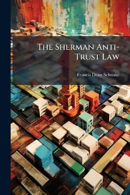 The Sherman Anti-Trust Law - Francis Dean Schnake