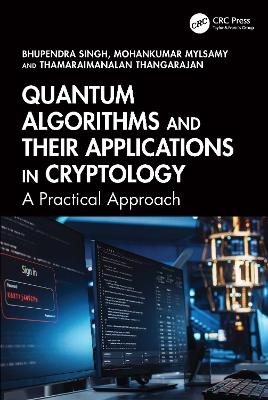 Quantum Algorithms and their Applications in Cryptology - Bhupendra Singh, Mohankumar Mylsamy, Thamaraimanalan Thangarajan