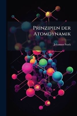 Prinzipien der Atomdynamik - Johannes Stark