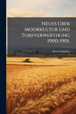 Neues &Atilde;1/4ber Moorkultur und Torfverwerthung 1900-1901. - Hans Schreiber