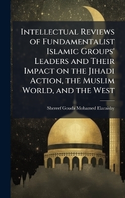 Intellectual Reviews of Fundamentalist Islamic Groups' Leaders and Their Impact on the Jihadi Action, the Muslim World, and the West