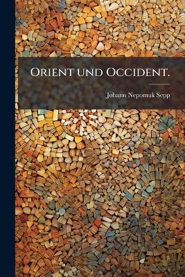 Orient und Occident. - Johann Nepomuk Sepp