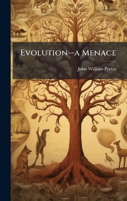 Evolution--a Menace - John William Porter