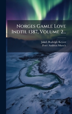 Norges Gamle Love Indtil 1387, Volume 2...