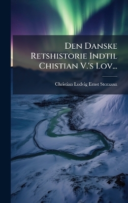 Den Danske Retshistorie Indtil Chistian V.'s Lov... - 