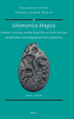 Solomonica Magica: Solomon, Sisinnius, and the Holy Rider on Greek-Inscribed Amulets from Late Antiquity and Early Byzantium - Juraj Franek