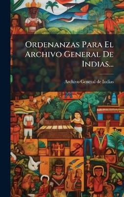 Ordenanzas Para El Archivo General De Indias... - 
