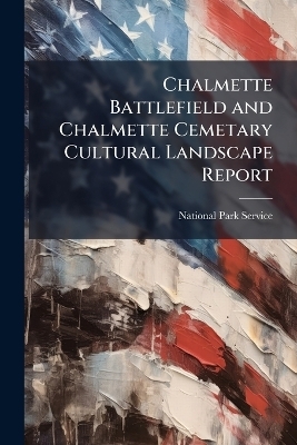 Chalmette Battlefield and Chalmette Cemetary Cultural Landscape Report