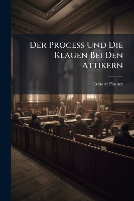 Der Process Und Die Klagen Bei Den Attikern
