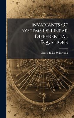 Invariants Of Systems Of Linear Differential Equations - Ernest Julius Wilczynski