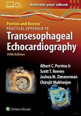 Perrino and Reeves' Practical Approach to Transesophageal Echocardiography - ALBERT C. PERRINO  JR., Scott T. Reeves, Chirojit Mukherjee, Joshua Zimmerman