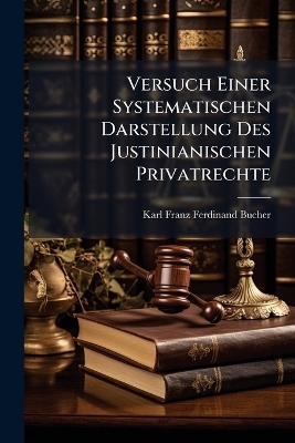 Versuch Einer Systematischen Darstellung Des Justinianischen Privatrechte - 