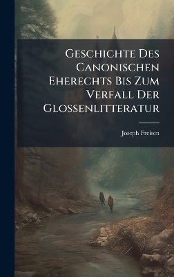 Geschichte Des Canonischen Eherechts Bis Zum Verfall Der Glossenlitteratur - Joseph Freisen