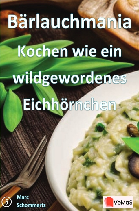 B&auml;rlauchmania - Kochen wie ein wildgewordenes Eichh&ouml;rnchen - Marc Schommertz