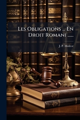 Les Obligations ... En Droit Romani ...... - J P Molitor