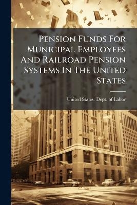 Pension Funds For Municipal Employees And Railroad Pension Systems In The United States - 