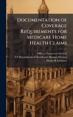 Documentation of Coverage Requirements for Medicare Home Health Claims - Daniel R Levinson