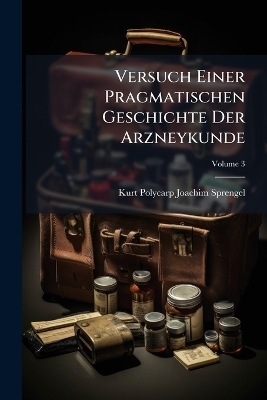 Versuch Einer Pragmatischen Geschichte Der Arzneykunde