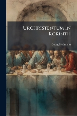 Urchristentum In Korinth - Georg Hollmann