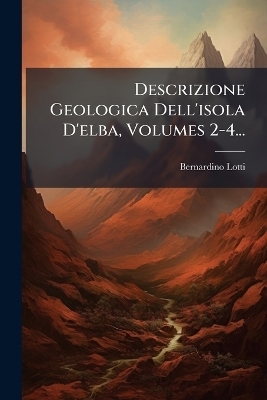 Descrizione Geologica Dell'isola D'elba, Volumes 2-4...