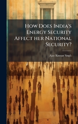 How Does India's Energy Security Affect her National Security? - Ajay Kumar Singh
