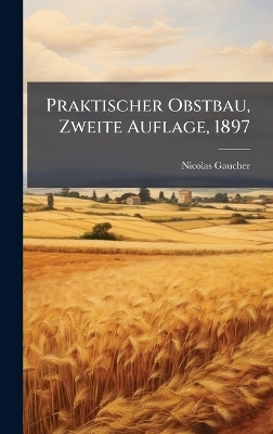 Praktischer Obstbau, Zweite Auflage, 1897 - Nicolas Gaucher