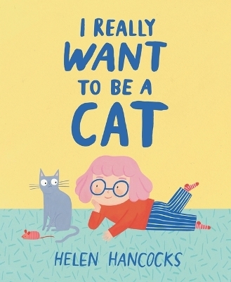 I Really Want to Be a Cat - Helen Hancocks
