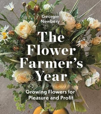 The Flower Farmer's Year - Georgie Newbery