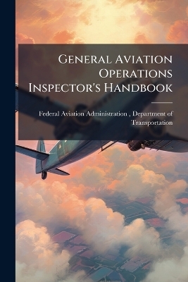 General Aviation Operations Inspector's Handbook