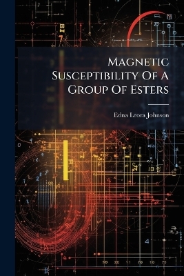 Magnetic Susceptibility Of A Group Of Esters - Edna Leora Johnson