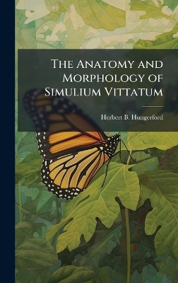 The Anatomy and Morphology of Simulium Vittatum - Herbert B Hungerford
