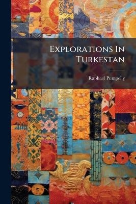 Explorations In Turkestan - Raphael Pumpelly