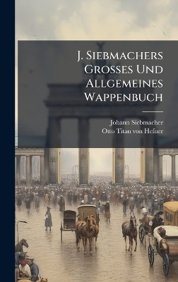 J. Siebmachers Grosses Und Allgemeines Wappenbuch