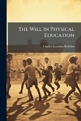 The Will in Physical Education - Charles Lenoidae Robbins